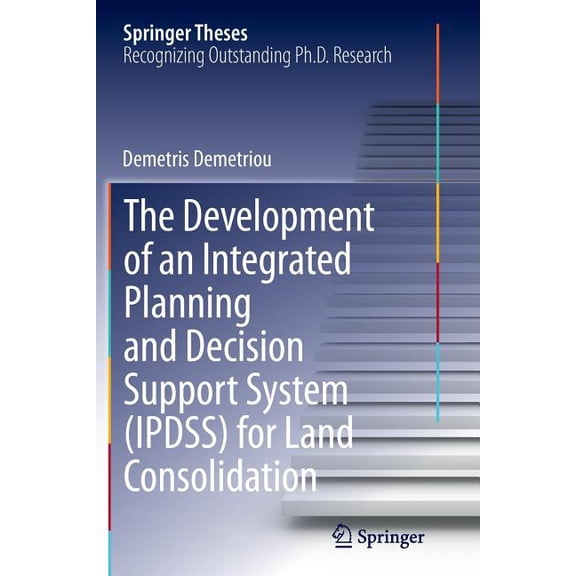 Springer Theses: The Development of an Integrated Planning and Decision Support System (Ipdss) for Land Consolidation (Paperback)