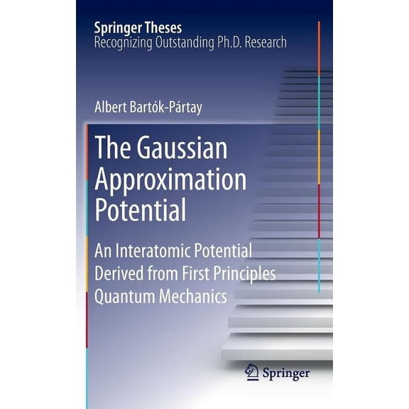 Springer Theses The Gaussian Approximation Potential: An Interatomic Potential Derived from First Principles Quantum Mechanics, (Hardcover)