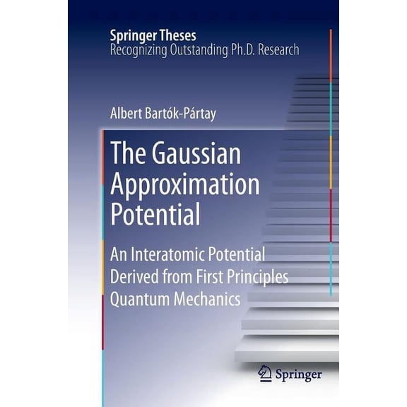 Springer Theses The Gaussian Approximation Potential: An Interatomic Potential Derived from First Principles Quantum Mechanics, (Paperback)
