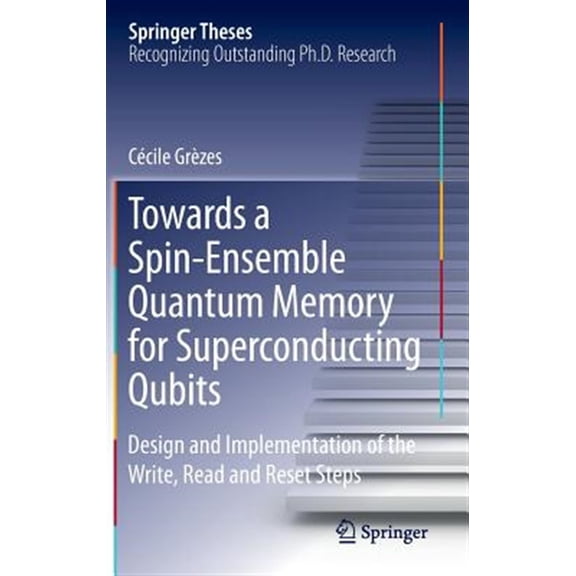 Pre-Owned Springer Theses: Towards a Spin-Ensemble Quantum Memory for Superconducting Qubits: Design and Implementation of the Write, Read and Reset Steps (Hardcover)