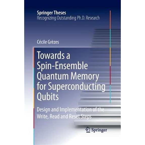 Pre-Owned Springer Theses: Towards a Spin-Ensemble Quantum Memory for Superconducting Qubits: Design and Implementation of the Write, Read and Reset Steps (Paperback)