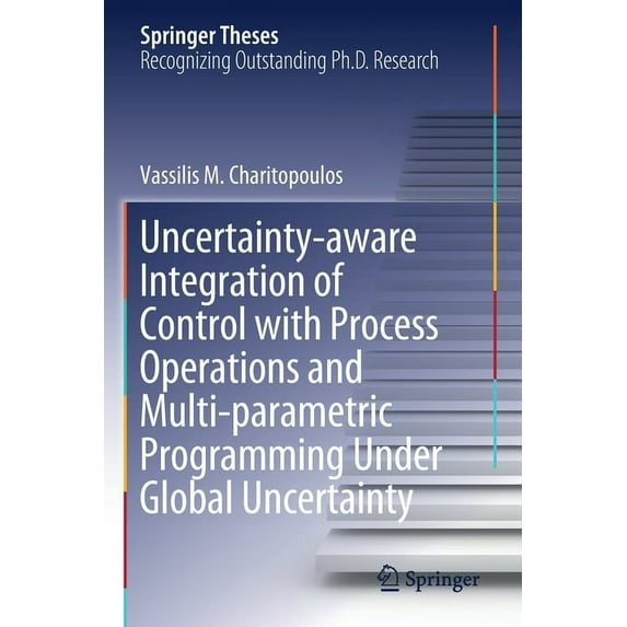 Springer Theses Uncertainty-Aware Integration of Control with Process Operations and Multi-Parametric Programming Under Global Uncertain, (Paperback)
