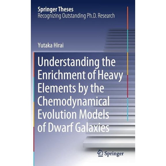 Springer Theses Understanding the Enrichment of Heavy Elements by the Chemodynamical Evolution Models of Dwarf Galaxies, (Hardcover)