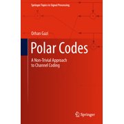 Springer Topics in Signal Processing Polar Codes A Non-Trivial Approach to Channel Coding, Book 15, Hardcover