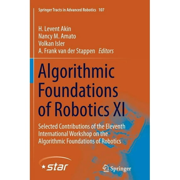 Springer Tracts in Advanced Robotics Algorithmic Foundations of Robotics XI: Selected Contributions of the Eleventh International Workshop on the Algorithmic, Book 107, (Paperback)
