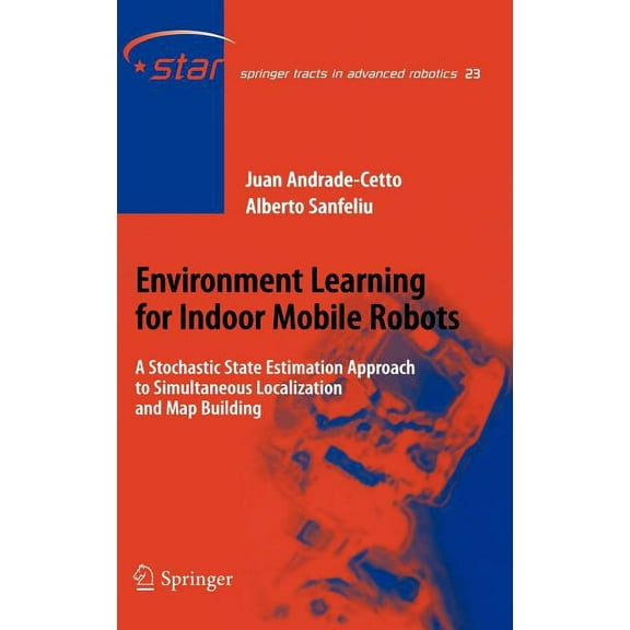 Springer Tracts in Advanced Robotics Environment Learning for Indoor Mobile Robots: A Stochastic State Estimation Approach to Simultaneous Localization and M, Book 23, (Hardcover)