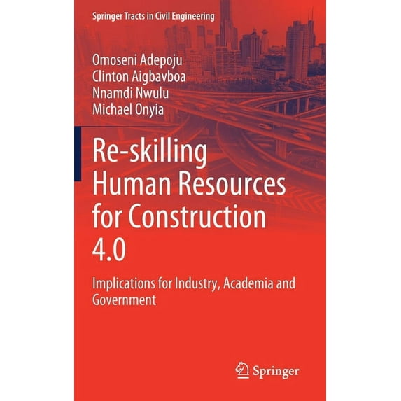 Springer Tracts in Civil Engineering Re-Skilling Human Resources for Construction 4.0: Implications for Industry, Academia and Government, (Hardcover)