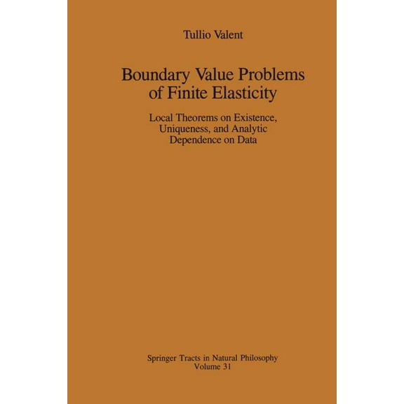 Springer Tracts in Natural Philosophy Boundary Value Problems of Finite Elasticity: Local Theorems on Existence, Uniqueness, and Analytic Dependence on Data, Book 31, (Paperback)