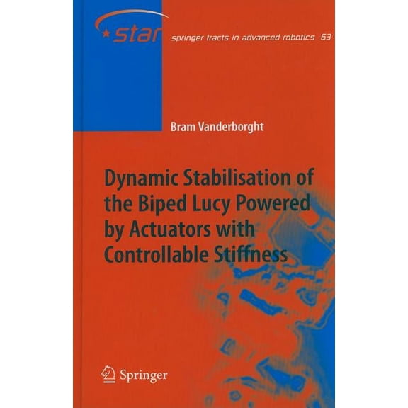 Springer Tracts in Advanced Robotics Dynamic Stabilisation of the Biped Lucy Powered by Actuators with Controllable Stiffness, Book 63, (Hardcover)