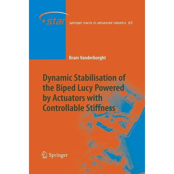 Springer Tracts in Advanced Robotics: Dynamic Stabilisation of the Biped Lucy Powered by Actuators with Controllable Stiffness (Paperback)