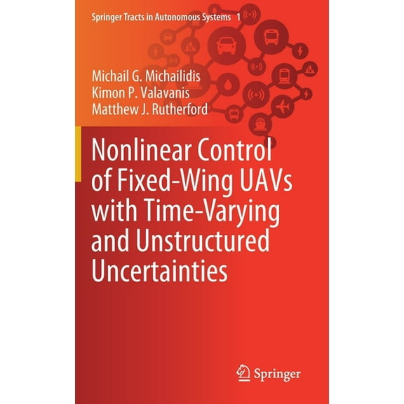 Springer Tracts in Autonomous Systems Nonlinear Control of Fixed-Wing Uavs with Time-Varying and Unstructured Uncertainties, Book 1, (Hardcover)
