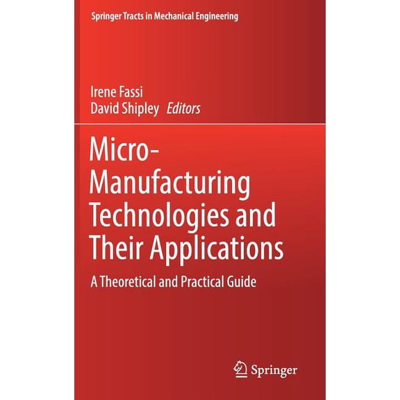 Springer Tracts in Mechanical Engineerin Micro-Manufacturing Technologies and Their Applications: A Theoretical and Practical Guide, (Hardcover)