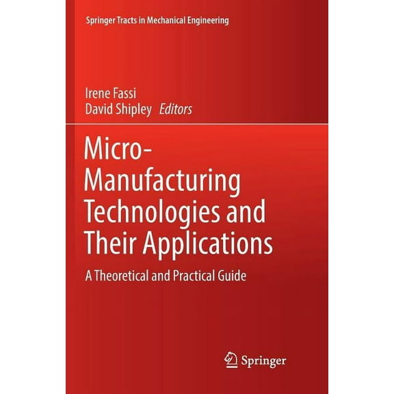 Springer Tracts in Mechanical Engineerin Micro-Manufacturing Technologies and Their Applications: A Theoretical and Practical Guide, (Paperback)