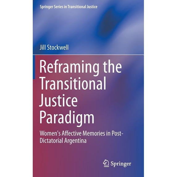 Springer Transitional Justice Reframing the Transitional Justice Paradigm: Women's Affective Memories in Post-Dictatorial Argentina, Book 10, (Hardcover)