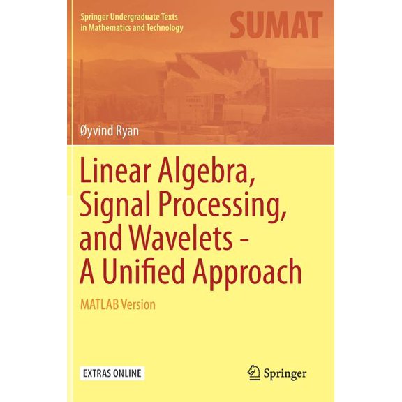 Springer Undergraduate Texts in Mathemat Linear Algebra, Signal Processing, and Wavelets - A Unified Approach: MATLAB Version, (Hardcover)