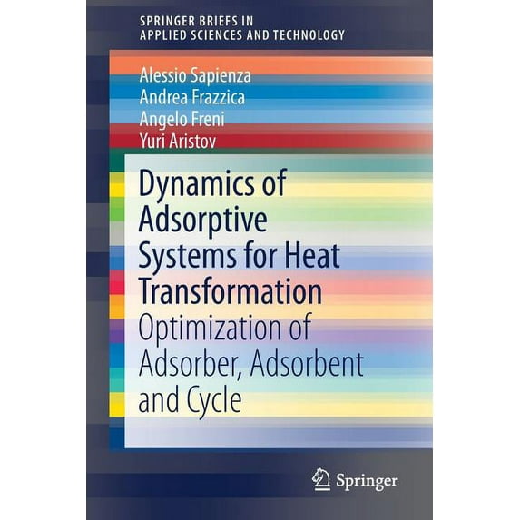 Springerbriefs in Applied Sciences and T Dynamics of Adsorptive Systems for Heat Transformation: Optimization of Adsorber, Adsorbent and Cycle, (Paperback)