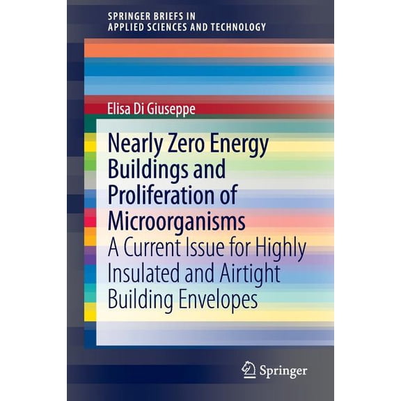 Springerbriefs in Applied Sciences and T Nearly Zero Energy Buildings and Proliferation of Microorganisms: A Current Issue for Highly Insulated and Airtight Buil, (Paperback)