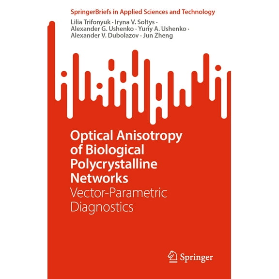 Springerbriefs in Applied Sciences and T Optical Anisotropy of Biological Polycrystalline Networks: Vector-Parametric Diagnostics, (Paperback)