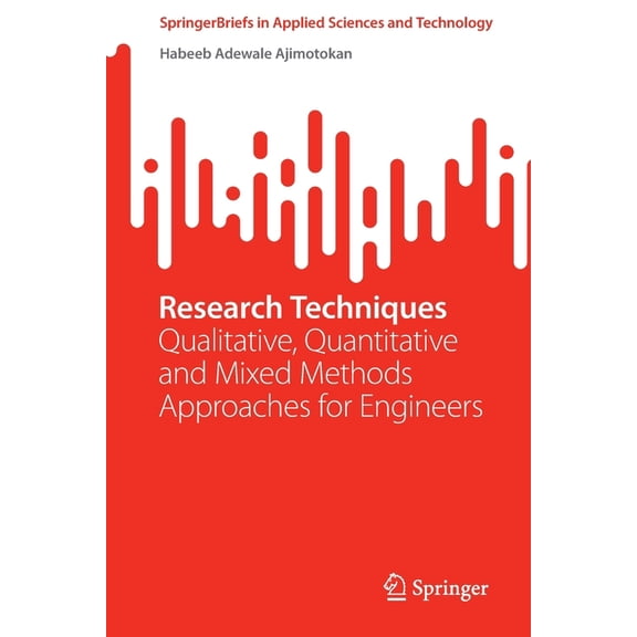 Springerbriefs in Applied Sciences and T Research Techniques: Qualitative, Quantitative and Mixed Methods Approaches for Engineers, (Paperback)
