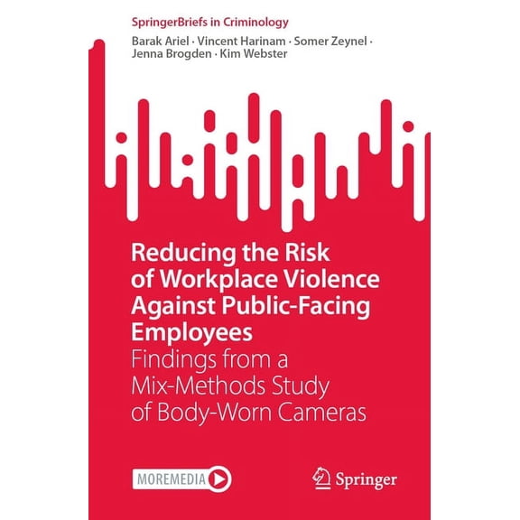 Springerbriefs in Criminology Reducing the Risk of Workplace Violence Against Public-Facing Employees: Findings from a Mix-Methods Study of Body-Worn , (Paperback)