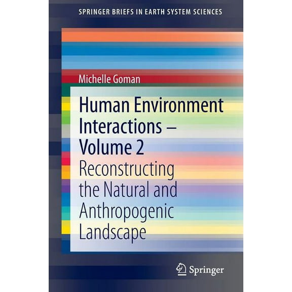 Springerbriefs in Earth System Sciences Human Environment Interactions - Volume 2: Reconstructing the Natural and Anthropogenic Landscape, (Paperback)