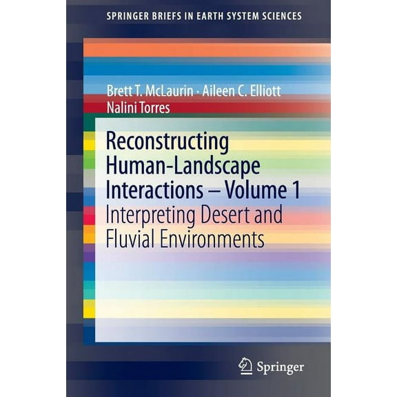 Springerbriefs in Earth System Sciences Reconstructing Human-Landscape Interactions - Volume 1: Interpreting Desert and Fluvial Environments, (Paperback)