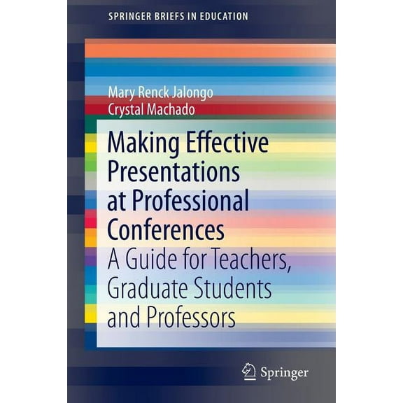 Springerbriefs in Education Making Effective Presentations at Professional Conferences: A Guide for Teachers, Graduate Students and Professors, (Paperback)