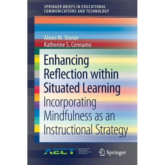Springerbriefs in Educational Communicat Enhancing Reflection Within Situated Learning: Incorporating Mindfulness as an Instructional Strategy, (Paperback)