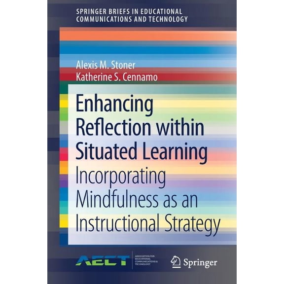 Springerbriefs in Educational Communicat Enhancing Reflection Within Situated Learning: Incorporating Mindfulness as an Instructional Strategy, (Paperback)