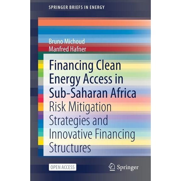 Springerbriefs in Energy Financing Clean Energy Access in Sub-Saharan Africa: Risk Mitigation Strategies and Innovative Financing Structures, (Paperback)