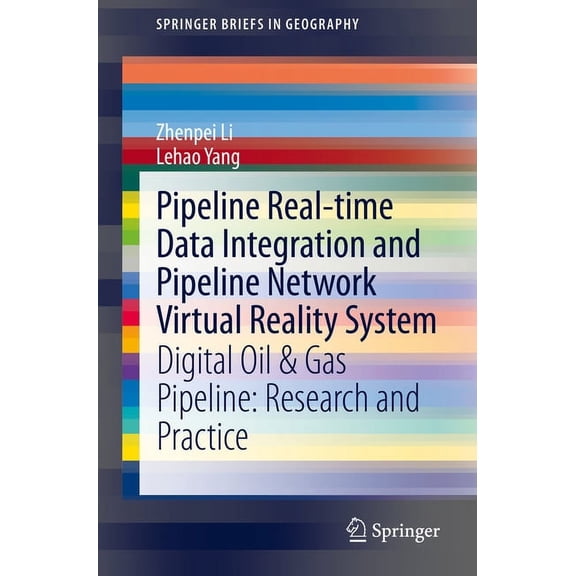 Springerbriefs in Geography Pipeline Real-Time Data Integration and Pipeline Network Virtual Reality System: Digital Oil & Gas Pipeline: Research an, (Paperback)