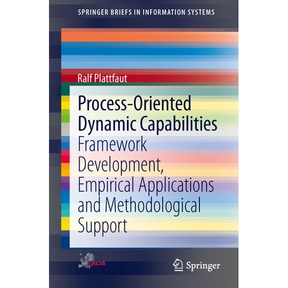 Springerbriefs in Information Systems Process-Oriented Dynamic Capabilities: Framework Development, Empirical Applications and Methodological Support, (Paperback)