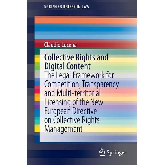 Springerbriefs in Law Collective Rights and Digital Content: The Legal Framework for Competition, Transparency and Multi-Territorial Licensing, (Paperback)
