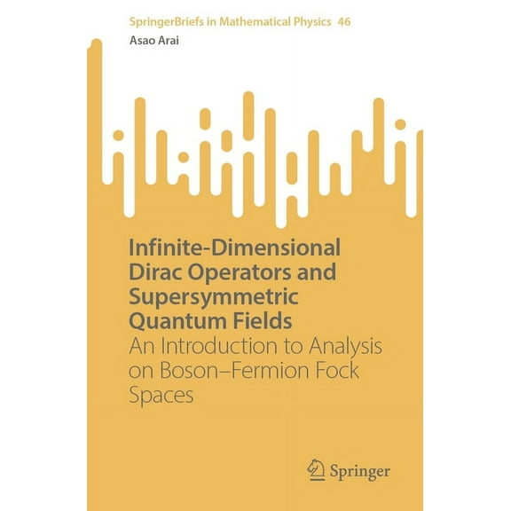 Springerbriefs in Mathematical Physics Infinite-Dimensional Dirac Operators and Supersymmetric Quantum Fields: An Introduction to Analysis on Boson-Fermion Foc, Book 46, (Paperback)
