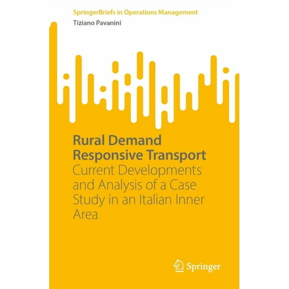 Springerbriefs in Operations Management Rural Demand Responsive Transport: Current Developments and Analysis of a Case Study in an Italian Inner Area, (Paperback)