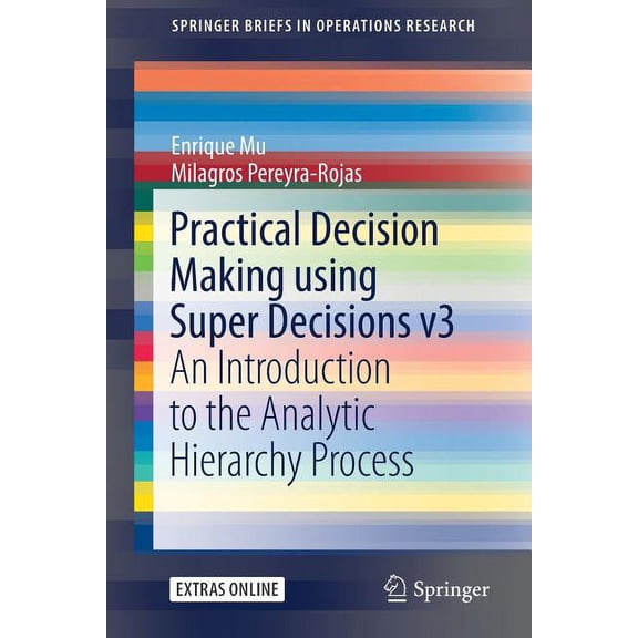 Springerbriefs in Operations Research Practical Decision Making Using Super Decisions V3: An Introduction to the Analytic Hierarchy Process, (Paperback)