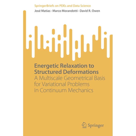 Springerbriefs on Pdes and Data Science Energetic Relaxation to Structured Deformations: A Multiscale Geometrical Basis for Variational Problems in Continuum Me, (Paperback)