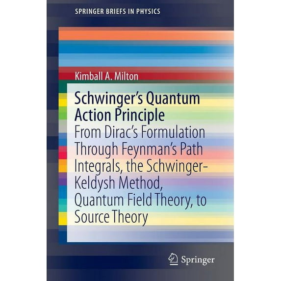 Springerbriefs in Physics Schwinger's Quantum Action Principle: From Dirac's Formulation Through Feynman's Path Integrals, the Schwinger-Keldysh M, (Paperback)