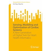 Springerbriefs in Service Science Sensing, Modeling and Optimization of Cardiac Systems A New Generation of Digital Twin for Heart Health Informatics, Paperback