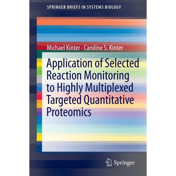 Springerbriefs in Systems Biology Application of Selected Reaction Monitoring to Highly Multiplexed Targeted Quantitative Proteomics: A Replacement for We, (Paperback)