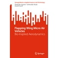 thumbnail image 1 of Springerbriefs in Applied Sciences and T Flapping Wing Micro Air Vehicles: Bio-Inspired Aerodynamics, (Paperback), 1 of 1