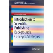 Springerbriefs in Applied Sciences and T Introduction to Scientific Publishing Backgrounds, Concepts, Strategies, Paperback
