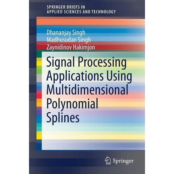 Springerbriefs in Applied Sciences and T Signal Processing Applications Using Multidimensional Polynomial Splines, (Paperback)