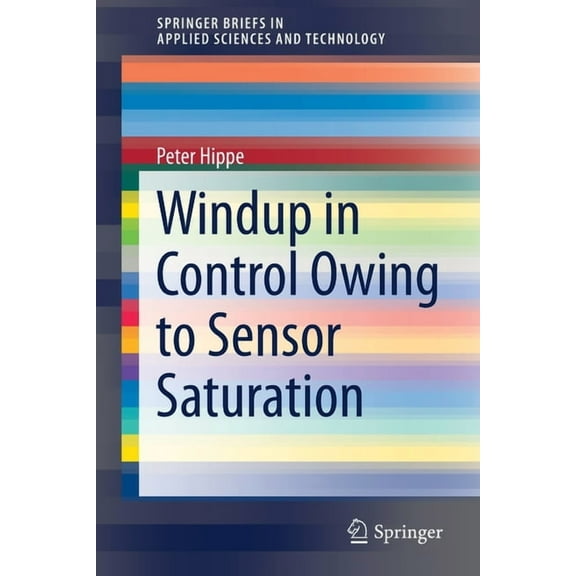 Springerbriefs in Applied Sciences and T Windup in Control Owing to Sensor Saturation, (Paperback)