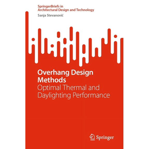 Springerbriefs in Architectural Design a Overhang Design Methods: Optimal Thermal and Daylighting Performance, (Paperback)