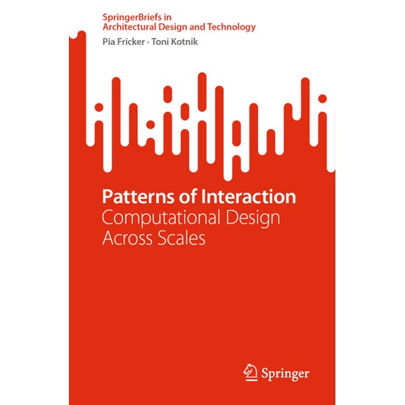 Springerbriefs in Architectural Design a Patterns of Interaction: Computational Design Across Scales, (Paperback)