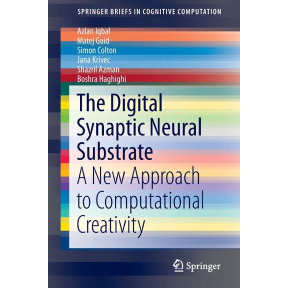 Springerbriefs in Cognitive Computation The Digital Synaptic Neural Substrate: A New Approach to Computational Creativity, Book 3, (Paperback)