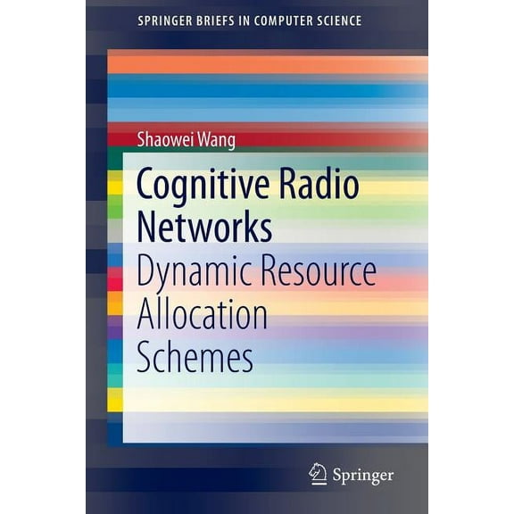 Springerbriefs in Computer Science Cognitive Radio Networks: Dynamic Resource Allocation Schemes, (Paperback)