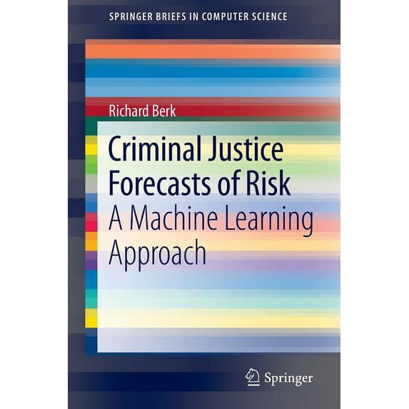 Springerbriefs in Computer Science Criminal Justice Forecasts of Risk: A Machine Learning Approach, (Paperback)