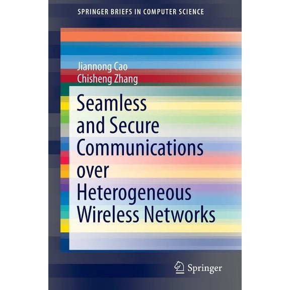 Springerbriefs in Computer Science Seamless and Secure Communications Over Heterogeneous Wireless Networks, (Paperback)